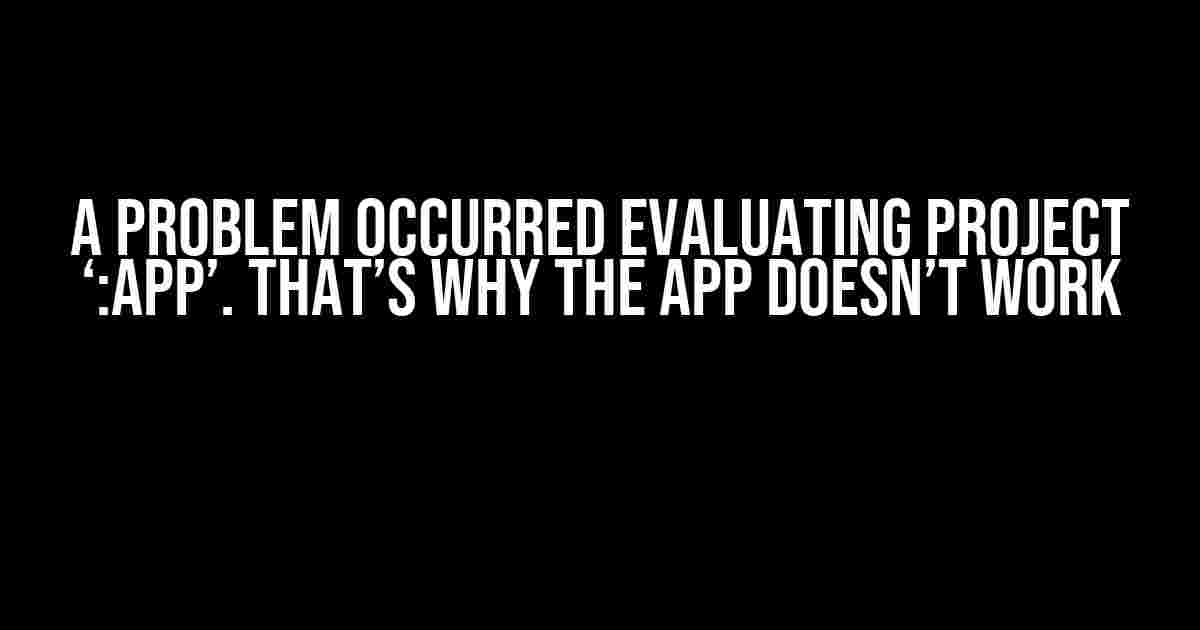 A Problem Occurred Evaluating Project ‘:app’. That’s Why the App Doesn’t Work