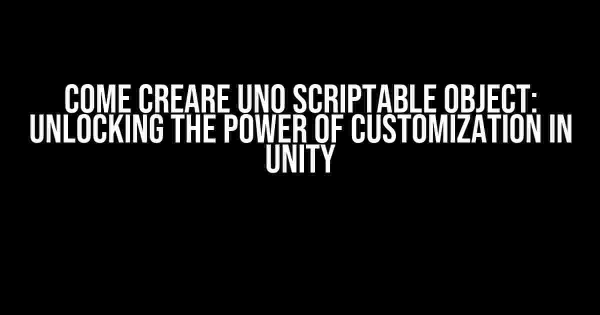 Come creare uno scriptable object: Unlocking the Power of Customization in Unity