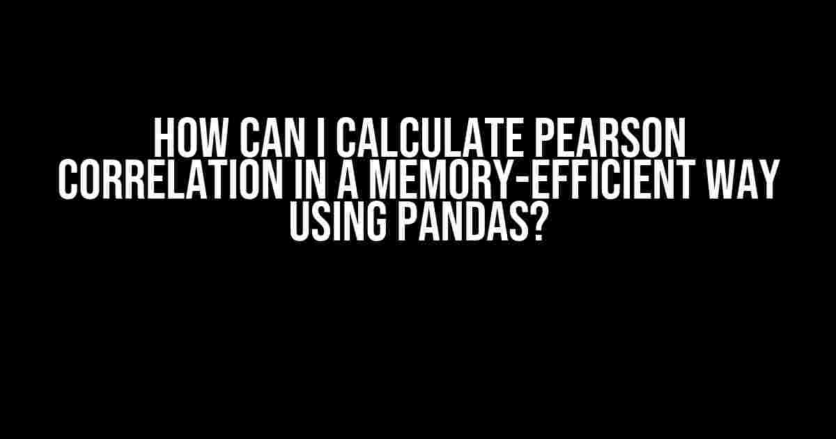 How can I calculate Pearson Correlation in a memory-efficient way using Pandas?