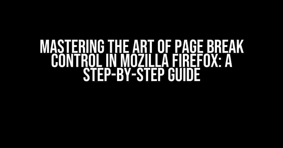 Mastering the Art of Page Break Control in Mozilla Firefox: A Step-by-Step Guide