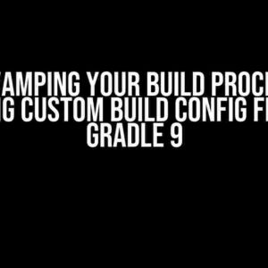 Revamping Your Build Process: Replacing Custom Build Config Fields for Gradle 9